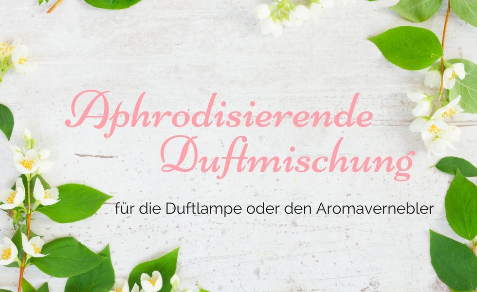 Aphrodisierende Duftmischung für die Duftlampe oder den Aromavernebler