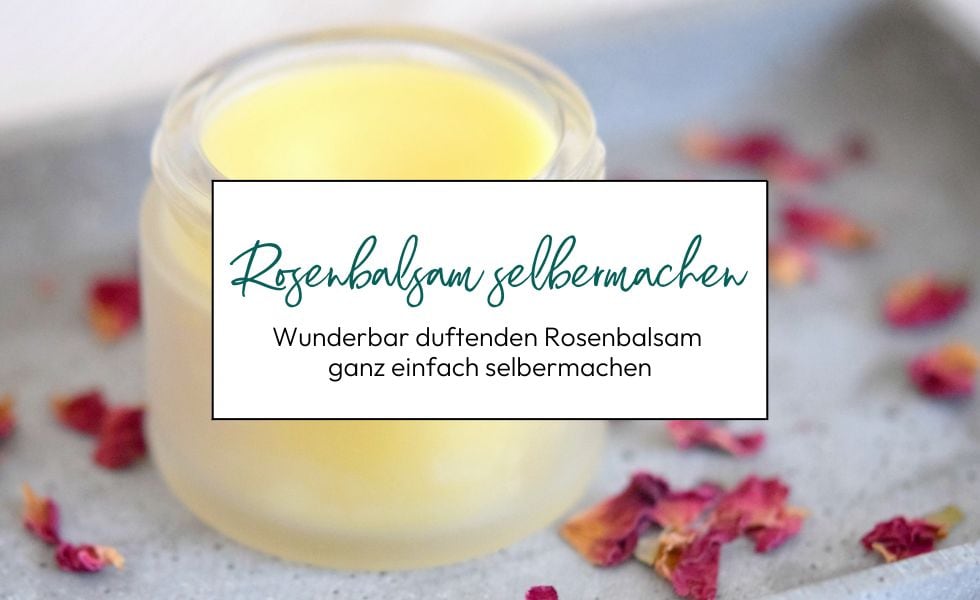 Rosenbalsam ganz einfach selber machen
