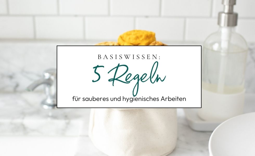 Basiswissen: 5 Regeln für sauberes und hygienisches Arbeiten