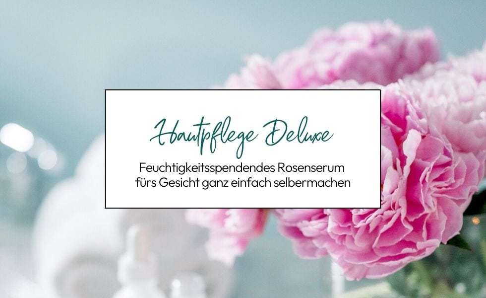 Feuchtigkeitsspendendes Rosenserum fürs Gesicht ganz einfach selbermachen