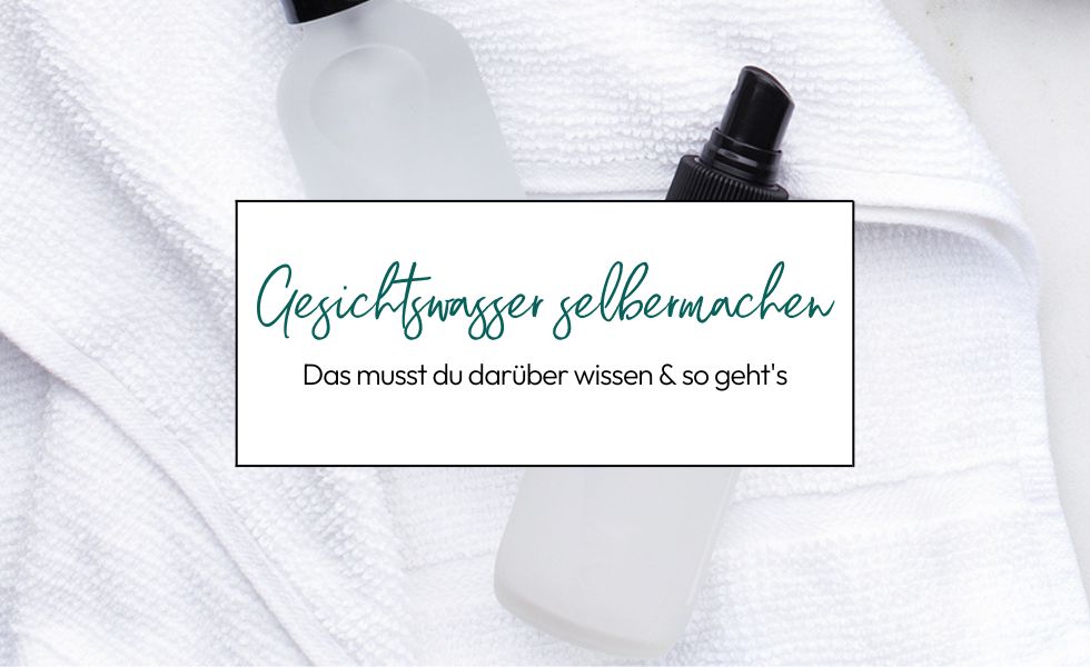 Gesichtswasser selbermachen