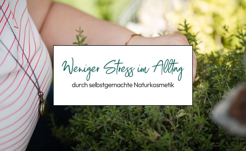 Weniger Stress im Alltag durch selbstgemachte Naturkosmetik