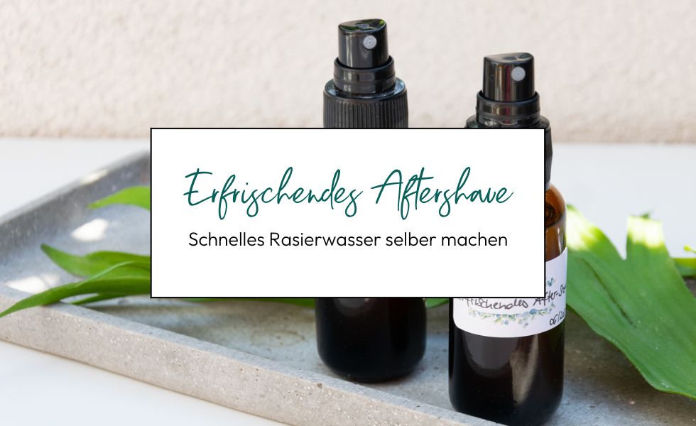 Schnelles Rasierwasser Aftershave selbermachen
