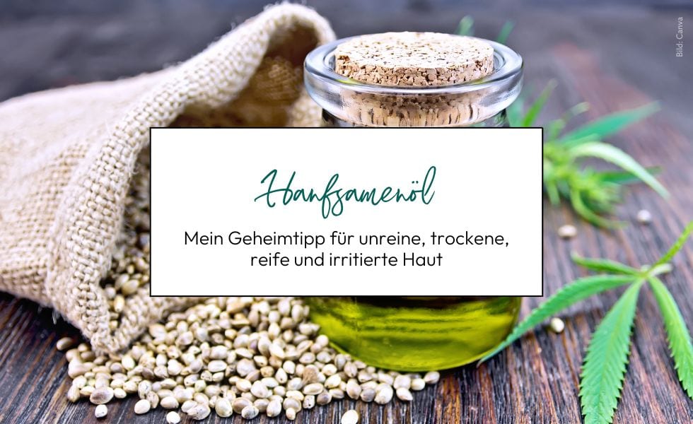Hanfsamenöl als Geheimtipp für unreine, trockene, reife und irritierte Haut