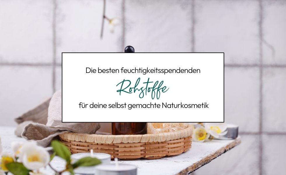 Feuchtigkeitsspendende Rohstoffe für deine selbst gemachte Naturkosmetik