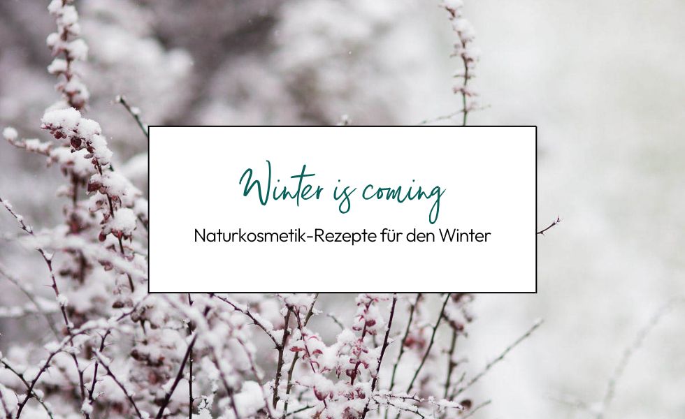 Winter is coming – Naturkosmetik-Rezepte für den Winter