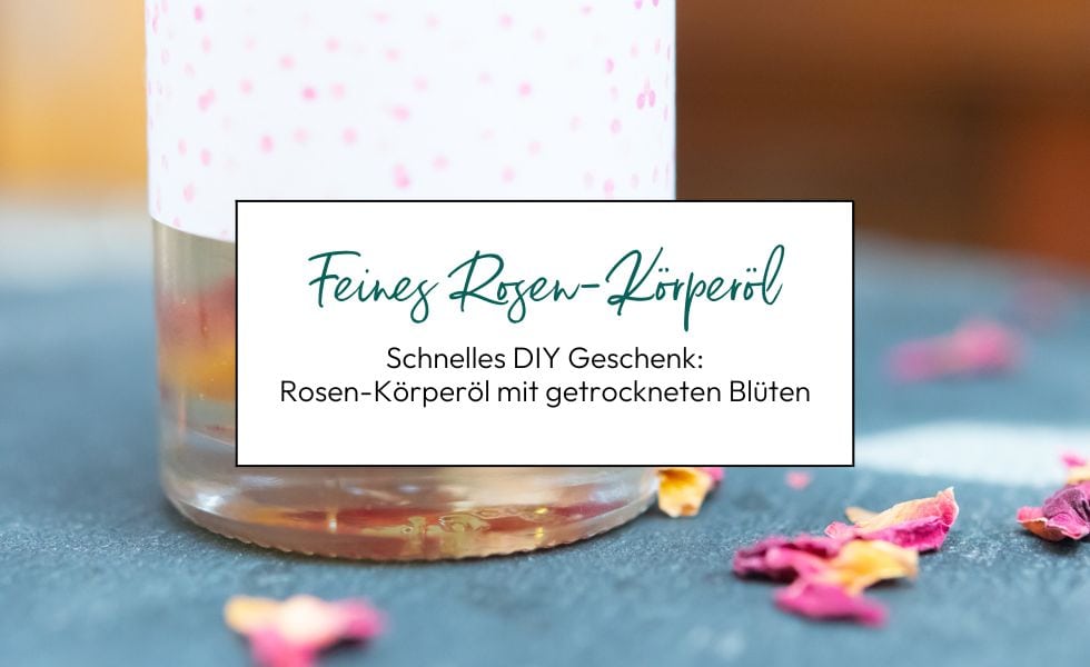 Schnelles DIY Geschenk: Rosen-Körperöl mit getrockneten Blüten